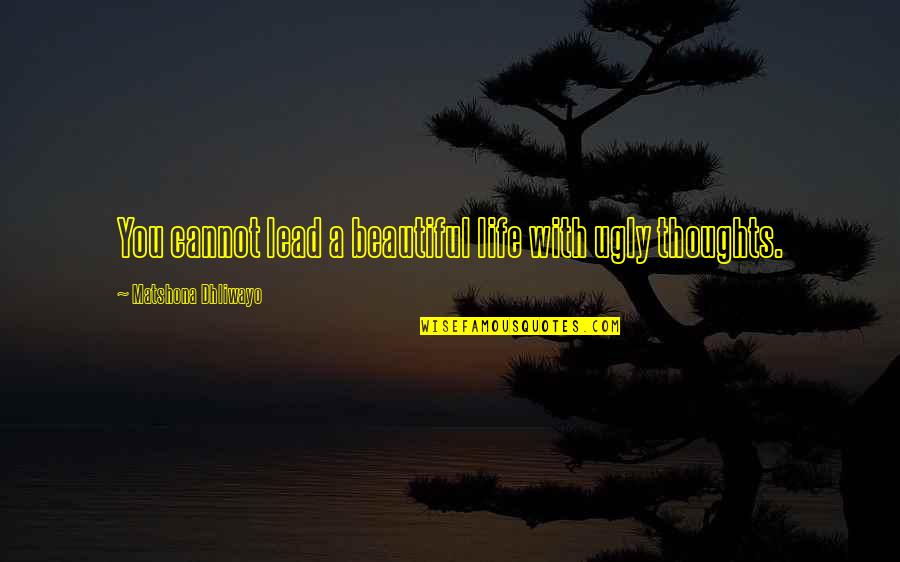 Super Good Quotes By Matshona Dhliwayo: You cannot lead a beautiful life with ugly Super Good Quotes By Matshona Dhliwayo: You cannot lead a beautiful life with ugly