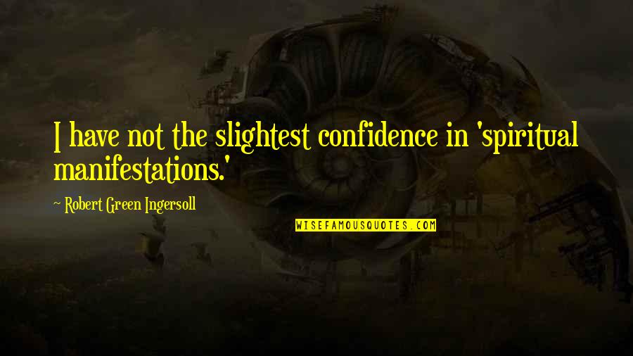 Super Good Quotes By Robert Green Ingersoll: I have not the slightest confidence in 'spiritual Super Good Quotes By Robert Green Ingersoll: I have not the slightest confidence in 'spiritual
