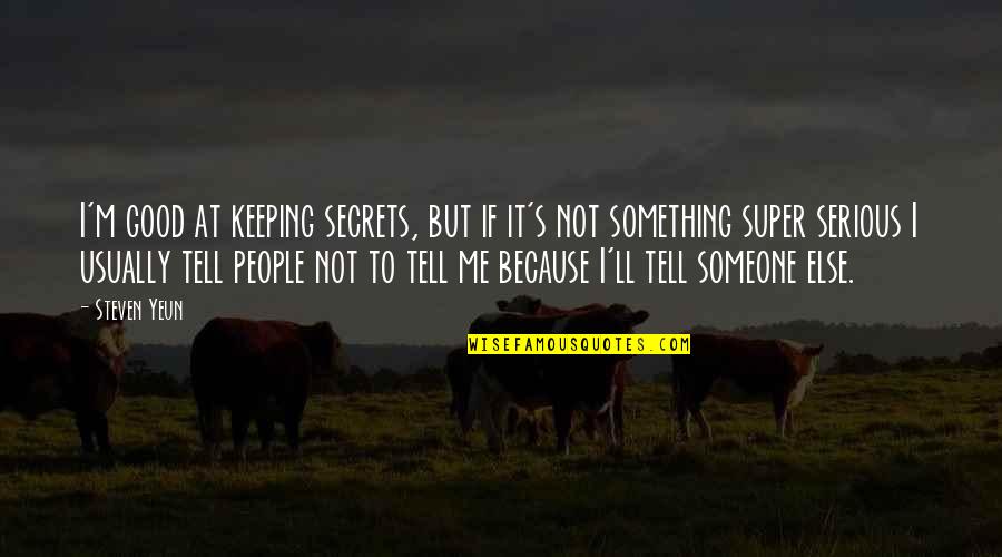 Super Good Quotes By Steven Yeun: I'm good at keeping secrets, but if it's Super Good Quotes By Steven Yeun: I'm good at keeping secrets, but if it's