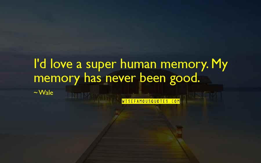 Super Good Quotes By Wale: I'd love a super human memory. My memory