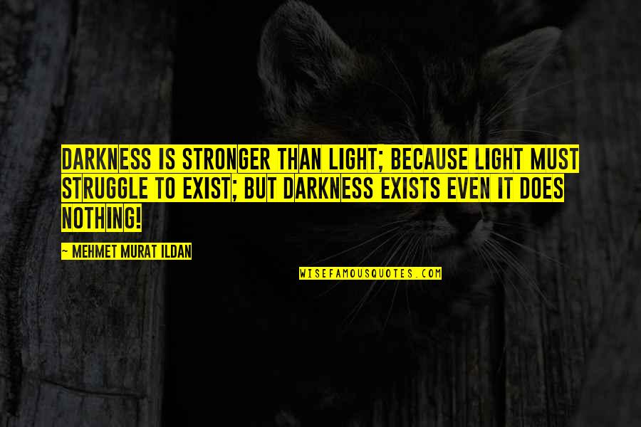 Super Hans Quotes By Mehmet Murat Ildan: Darkness is stronger than light; because light must