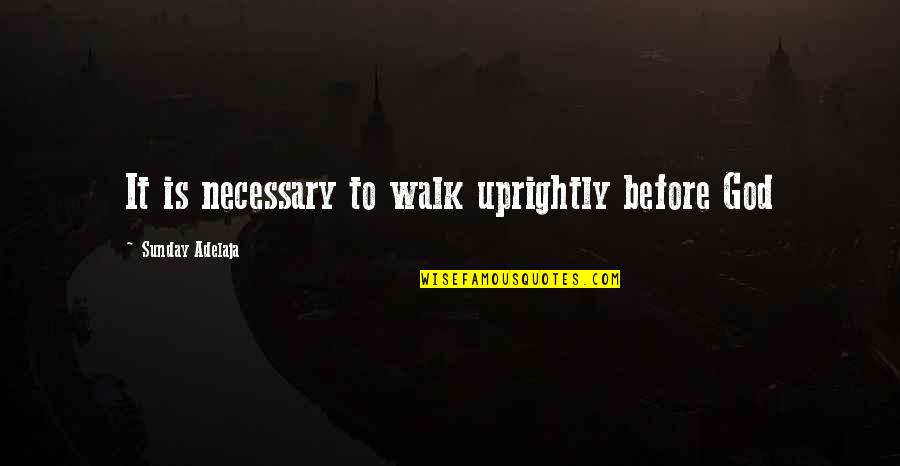 Super Happy Life Quotes By Sunday Adelaja: It is necessary to walk uprightly before God