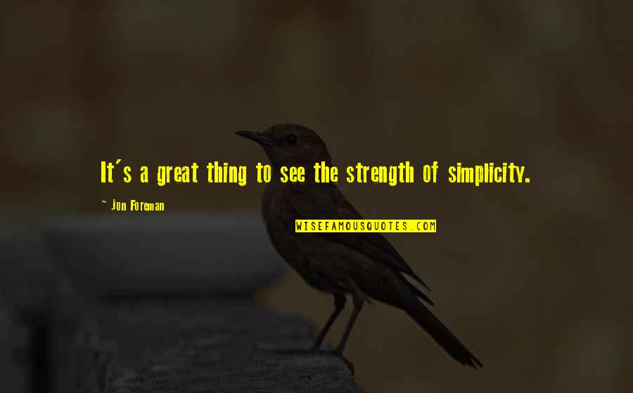 Super Happy Quotes By Jon Foreman: It's a great thing to see the strength Super Happy Quotes By Jon Foreman: It's a great thing to see the strength