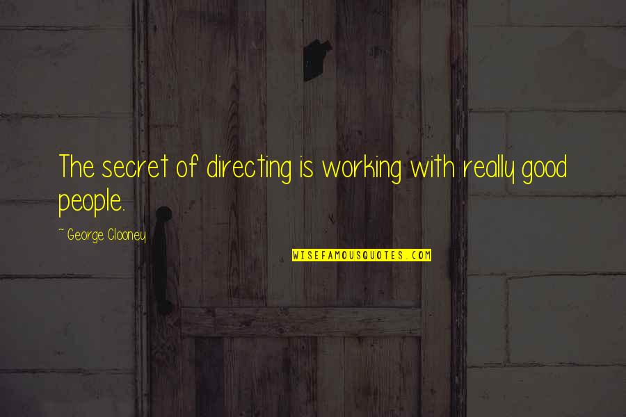 Super High Me Funny Quotes By George Clooney: The secret of directing is working with really Super High Me Funny Quotes By George Clooney: The secret of directing is working with really