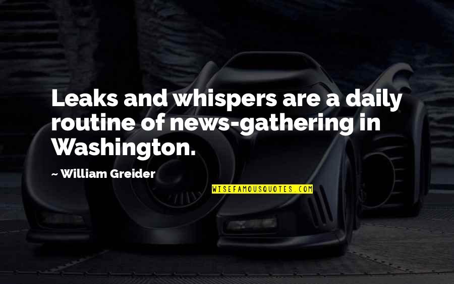 Super High Me Quotes By William Greider: Leaks and whispers are a daily routine of Super High Me Quotes By William Greider: Leaks and whispers are a daily routine of