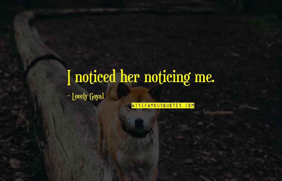 Super Hit Love Quotes By Lovely Goyal: I noticed her noticing me.