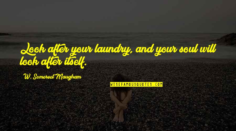 Super Hit Love Quotes By W. Somerset Maugham: Look after your laundry, and your soul will