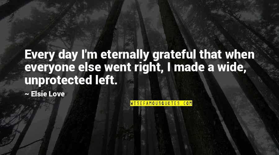 Super Hot Day Quotes By Elsie Love: Every day I'm eternally grateful that when everyone