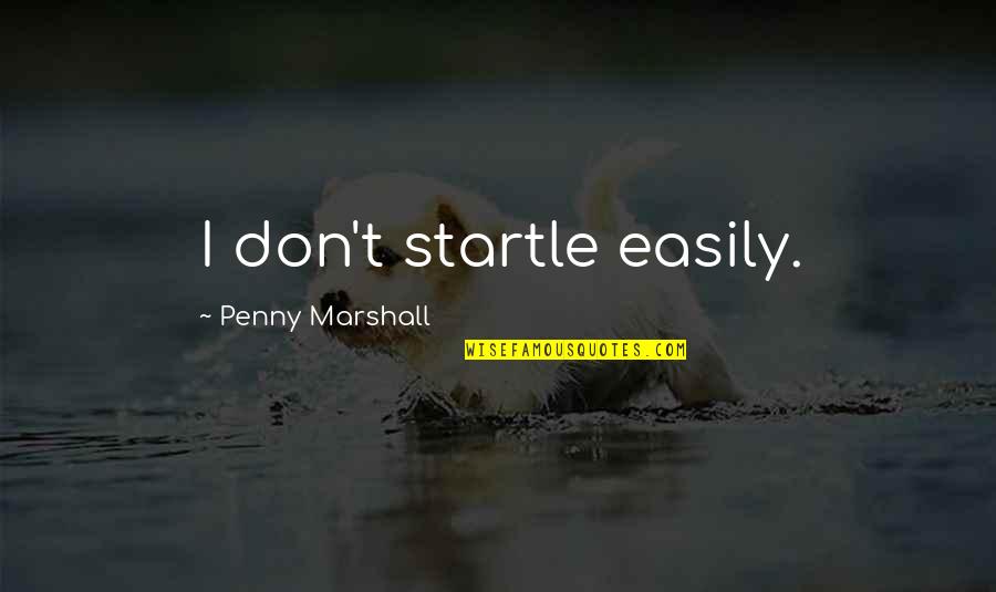 Super Hot Love Quotes By Penny Marshall: I don't startle easily.