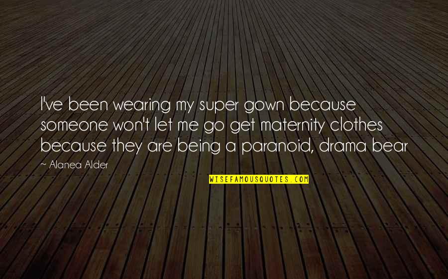 Super Humor Quotes By Alanea Alder: I've been wearing my super gown because someone Super Humor Quotes By Alanea Alder: I've been wearing my super gown because someone