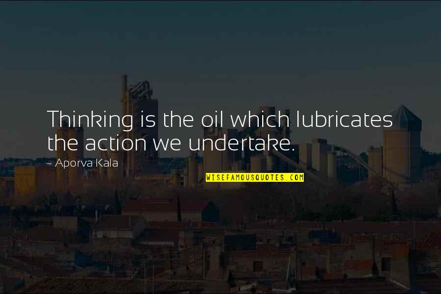 Super Humor Quotes By Aporva Kala: Thinking is the oil which lubricates the action