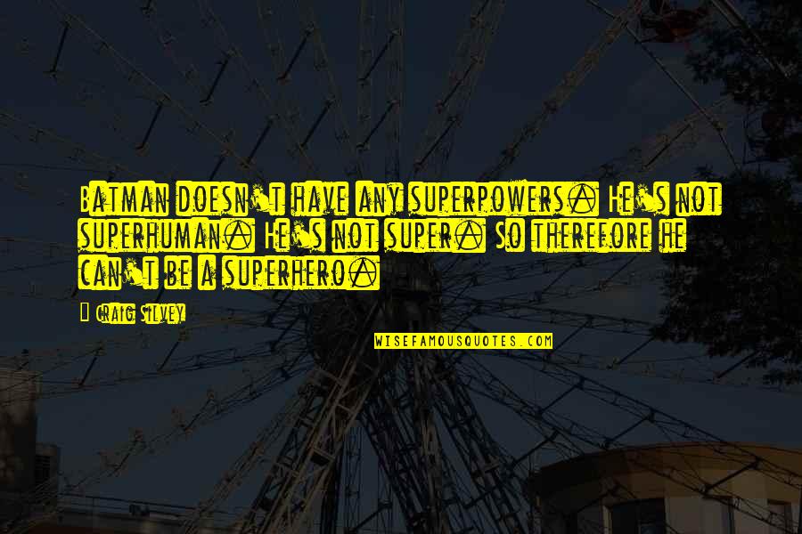 Super Humor Quotes By Craig Silvey: Batman doesn't have any superpowers. He's not superhuman. Super Humor Quotes By Craig Silvey: Batman doesn't have any superpowers. He's not superhuman.