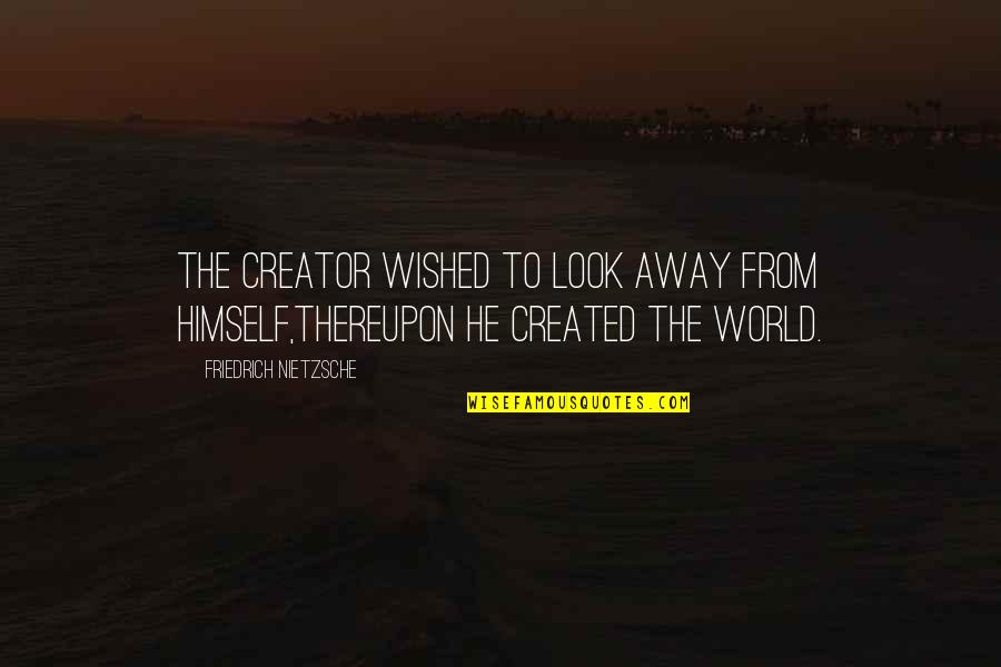 Super Humor Quotes By Friedrich Nietzsche: The creator wished to look away from himself,thereupon Super Humor Quotes By Friedrich Nietzsche: The creator wished to look away from himself,thereupon