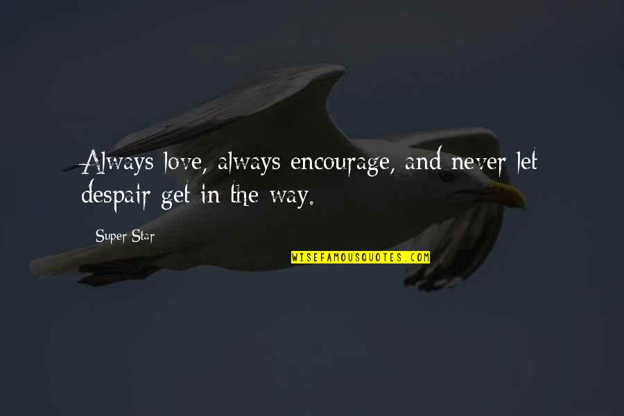 Super In Love Quotes By Super Star: Always love, always encourage, and never let despair