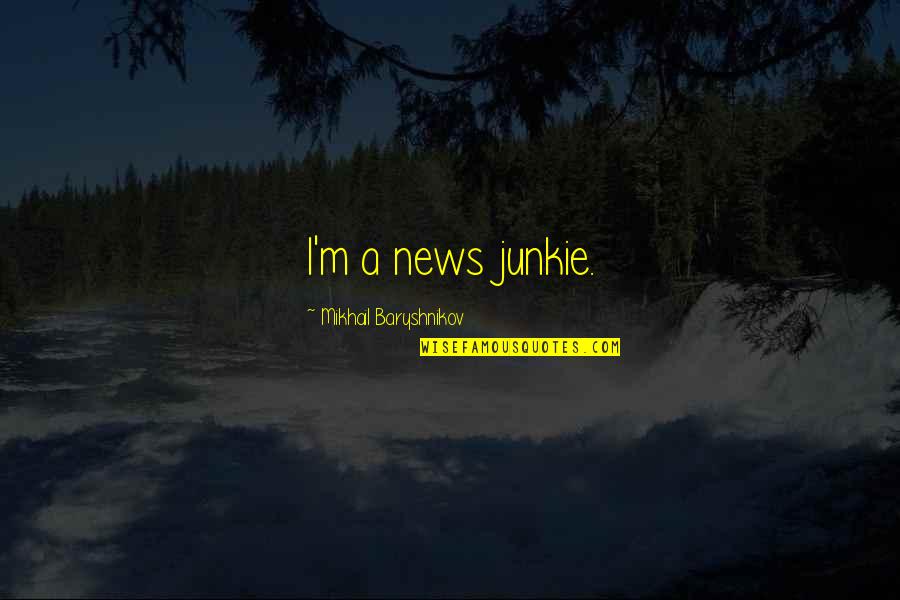 Super Intellect Quotes By Mikhail Baryshnikov: I'm a news junkie.