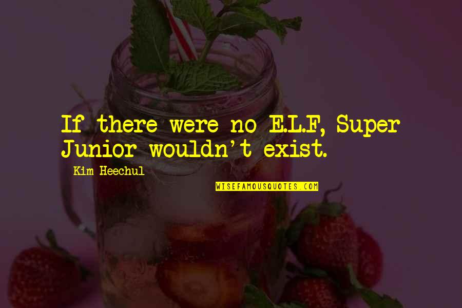 Super Junior Heechul Quotes By Kim Heechul: If there were no E.L.F, Super Junior wouldn't