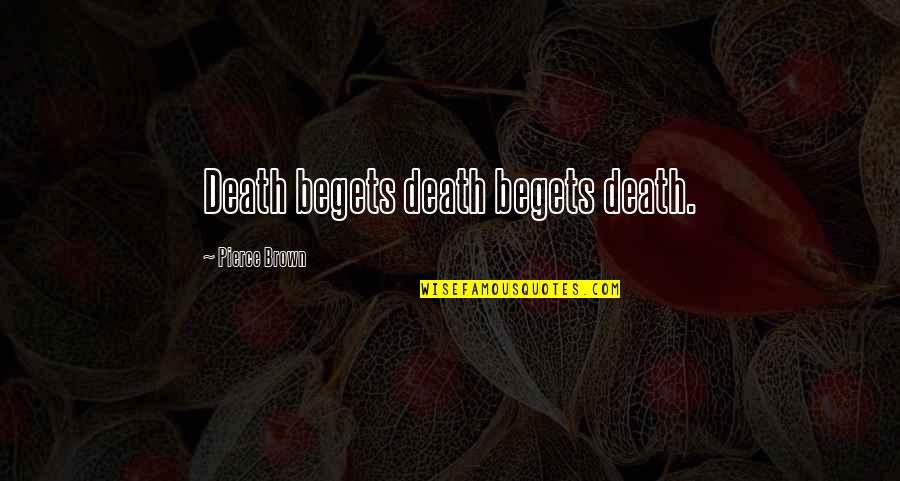 Super Junior Inspiring Quotes By Pierce Brown: Death begets death begets death.