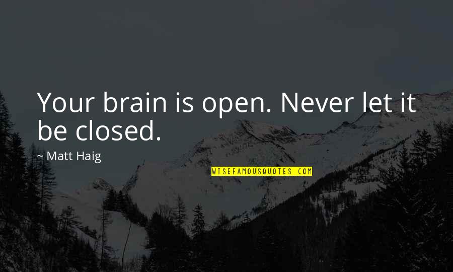Super Late Model Quotes By Matt Haig: Your brain is open. Never let it be