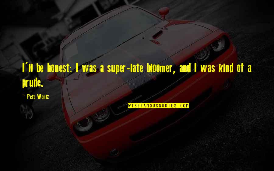 Super Late Quotes By Pete Wentz: I'll be honest: I was a super-late bloomer,