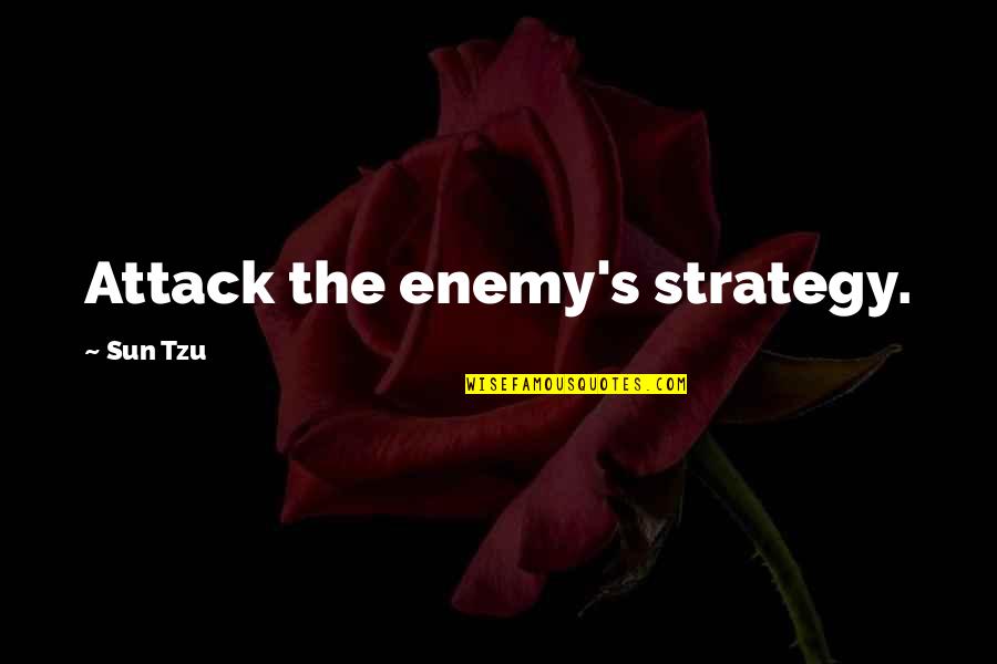 Super Life Changing Quotes By Sun Tzu: Attack the enemy's strategy.