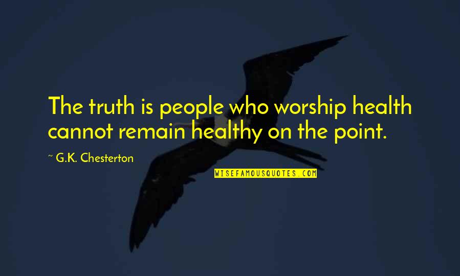 Super Long Eyelashes Quotes By G.K. Chesterton: The truth is people who worship health cannot
