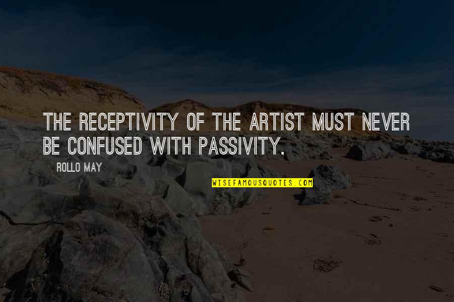 Super Long Inspirational Quotes By Rollo May: The receptivity of the artist must never be