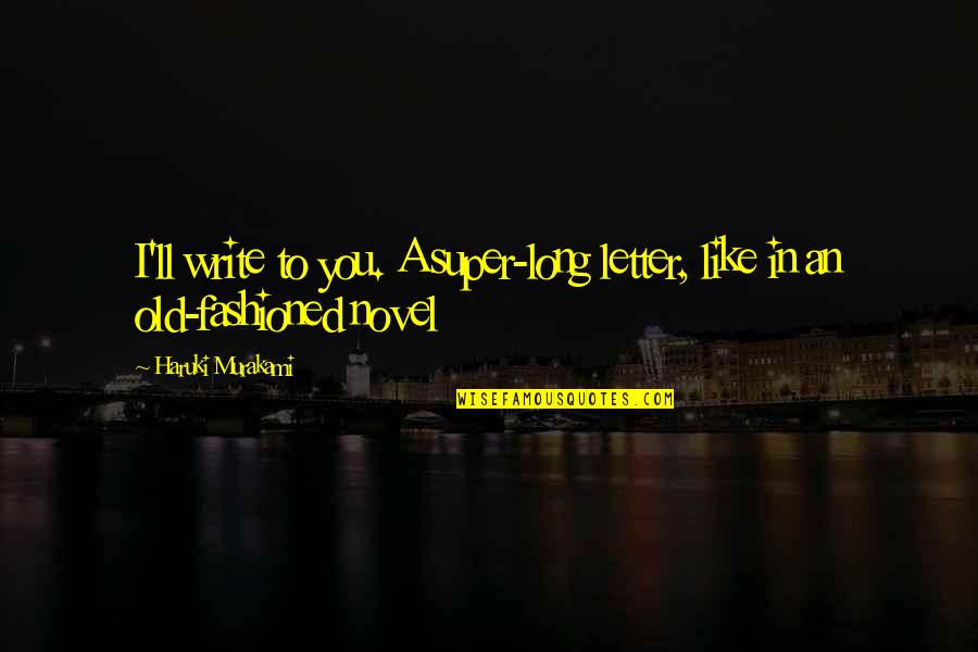Super Long Quotes By Haruki Murakami: I'll write to you. A super-long letter, like