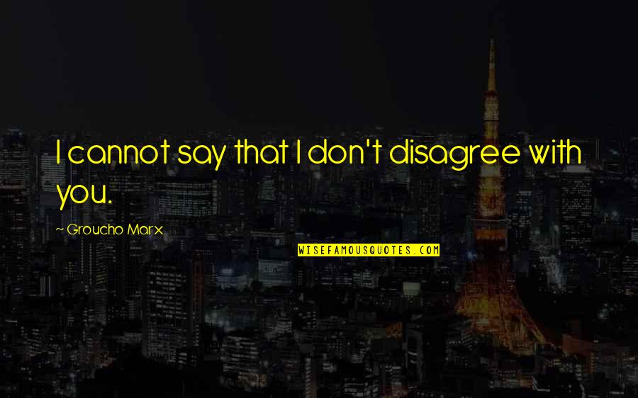 Super Loved Quotes By Groucho Marx: I cannot say that I don't disagree with Super Loved Quotes By Groucho Marx: I cannot say that I don't disagree with