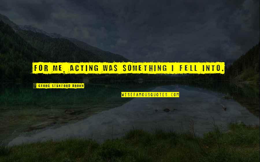 Super Mario Advance 4 Quotes By Georg Stanford Brown: For me, acting was something I fell into.
