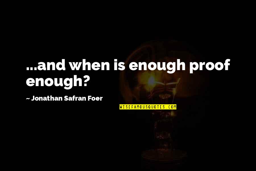 Super Mario Bros 2 Quotes By Jonathan Safran Foer: ...and when is enough proof enough?