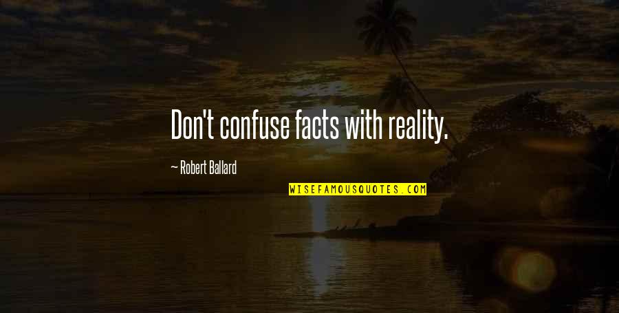 Super Mario Bros Show Quotes By Robert Ballard: Don't confuse facts with reality.