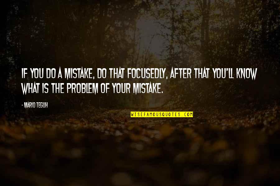 Super Mario Quotes By Mario Teguh: If you do a mistake, do that focusedly,