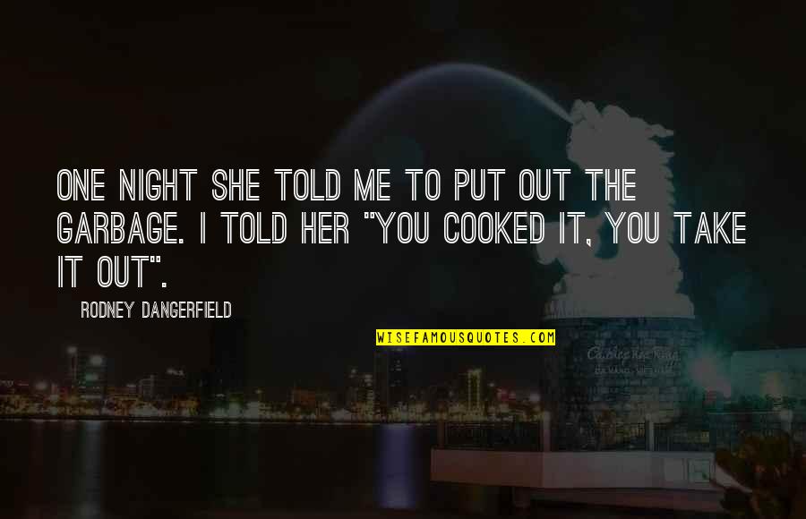Super Meal Soup Quotes By Rodney Dangerfield: One night she told me to put out Super Meal Soup Quotes By Rodney Dangerfield: One night she told me to put out
