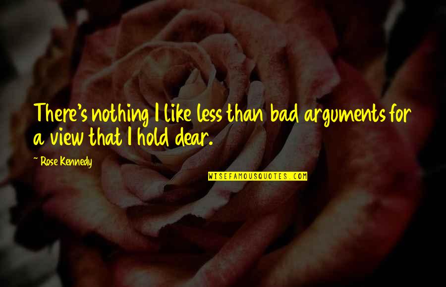 Super Meal Soup Quotes By Rose Kennedy: There's nothing I like less than bad arguments