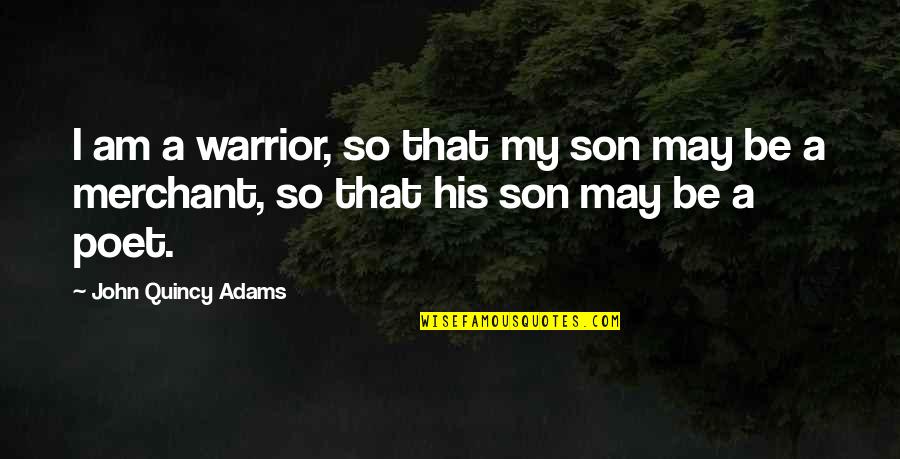 Super Meaning Dictionary Quotes By John Quincy Adams: I am a warrior, so that my son Super Meaning Dictionary Quotes By John Quincy Adams: I am a warrior, so that my son