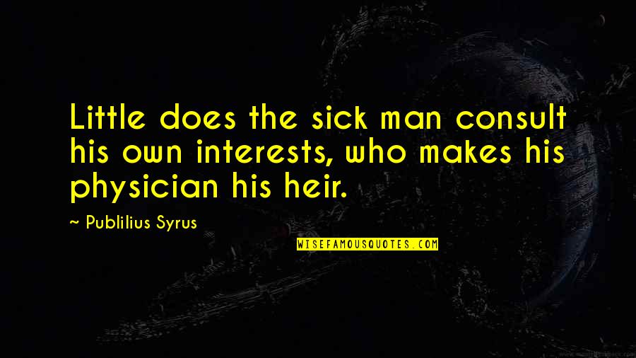 Super Meaningful Quotes By Publilius Syrus: Little does the sick man consult his own Super Meaningful Quotes By Publilius Syrus: Little does the sick man consult his own