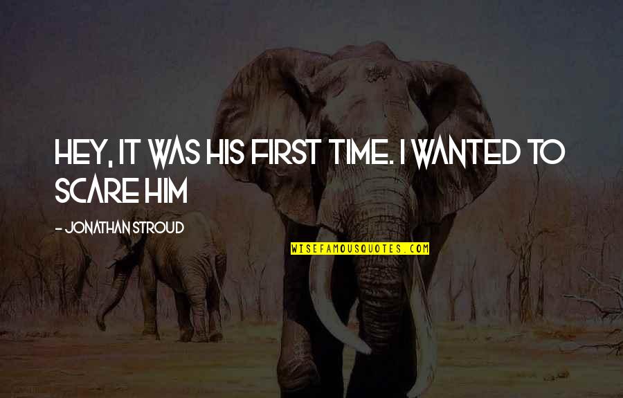 Super Mega Foxy Awesome Hot Quotes By Jonathan Stroud: Hey, it was his first time. I wanted