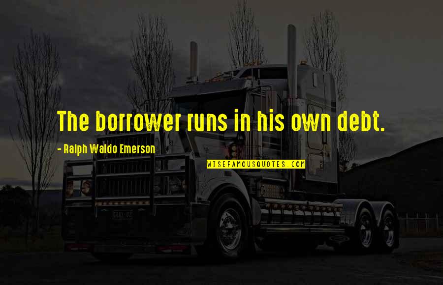 Super Mega Foxy Awesome Hot Quotes By Ralph Waldo Emerson: The borrower runs in his own debt.