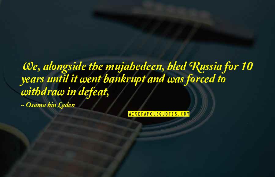 Super Mega Man Quotes By Osama Bin Laden: We, alongside the mujahedeen, bled Russia for 10