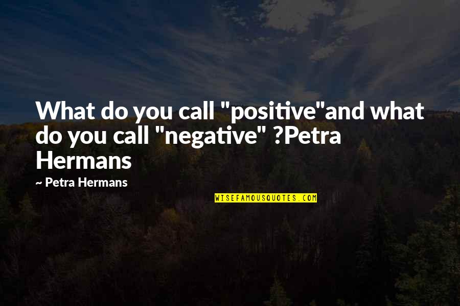 Super Mega Man Quotes By Petra Hermans: What do you call "positive"and what do you