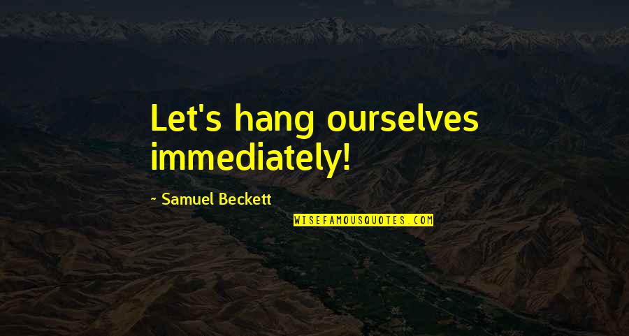 Super Mega Man Quotes By Samuel Beckett: Let's hang ourselves immediately!