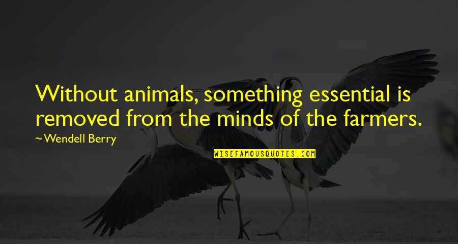 Super Mom Picture Quotes By Wendell Berry: Without animals, something essential is removed from the