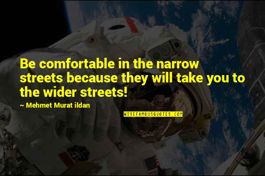 Super Mom Quotes By Mehmet Murat Ildan: Be comfortable in the narrow streets because they