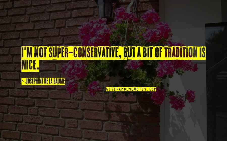 Super Nice Quotes By Josephine De La Baume: I'm not super-conservative, but a bit of tradition
