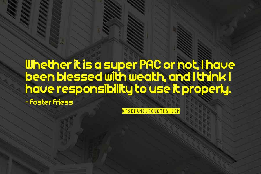 Super Pac Quotes By Foster Friess: Whether it is a super PAC or not,