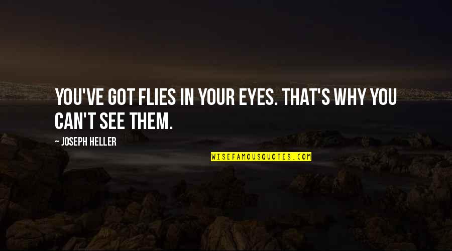 Super Paco Quotes By Joseph Heller: You've got flies in your eyes. That's why Super Paco Quotes By Joseph Heller: You've got flies in your eyes. That's why