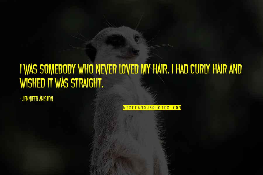 Super Pacs And Supreme Quotes By Jennifer Aniston: I was somebody who never loved my hair. Super Pacs And Supreme Quotes By Jennifer Aniston: I was somebody who never loved my hair.