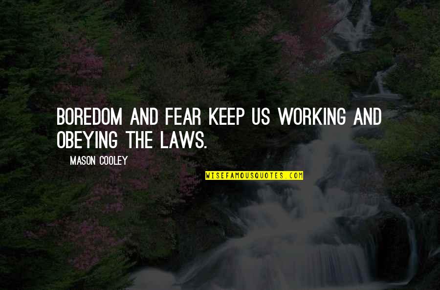 Super Pacs And Supreme Quotes By Mason Cooley: Boredom and fear keep us working and obeying Super Pacs And Supreme Quotes By Mason Cooley: Boredom and fear keep us working and obeying