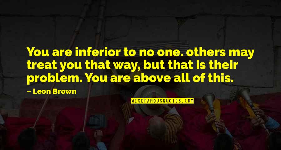 Super Pacs Vs Pacs Quotes By Leon Brown: You are inferior to no one. others may