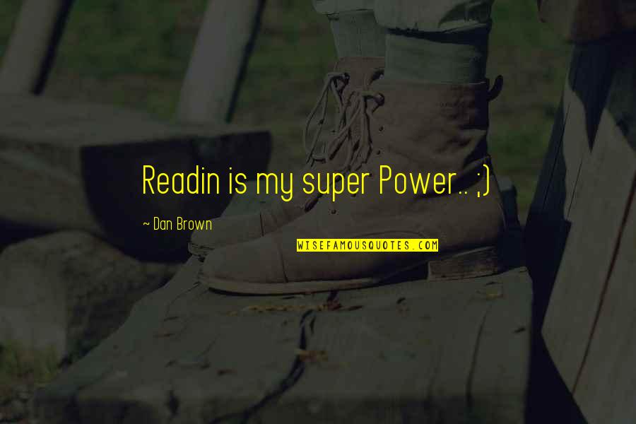 Super Power Quotes By Dan Brown: Readin is my super Power.. ;) Super Power Quotes By Dan Brown: Readin is my super Power.. ;)